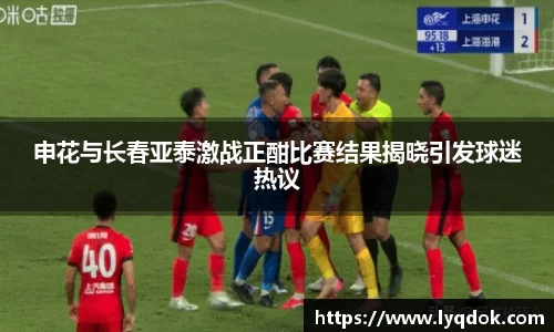 申花与长春亚泰激战正酣比赛结果揭晓引发球迷热议